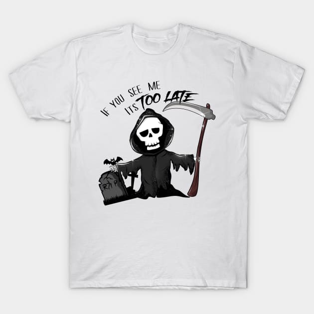 if you see me it is too late - Grim Reaper T-Shirt by MZeeDesigns